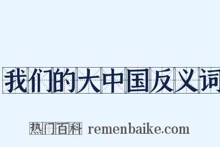 我们的大中国反义词是什么意思的图片
